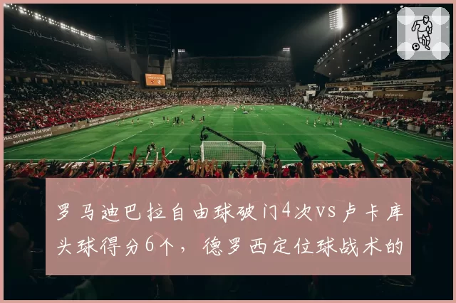 罗马迪巴拉自由球破门4次vs卢卡库头球得分6个，德罗西定位球战术的新选择