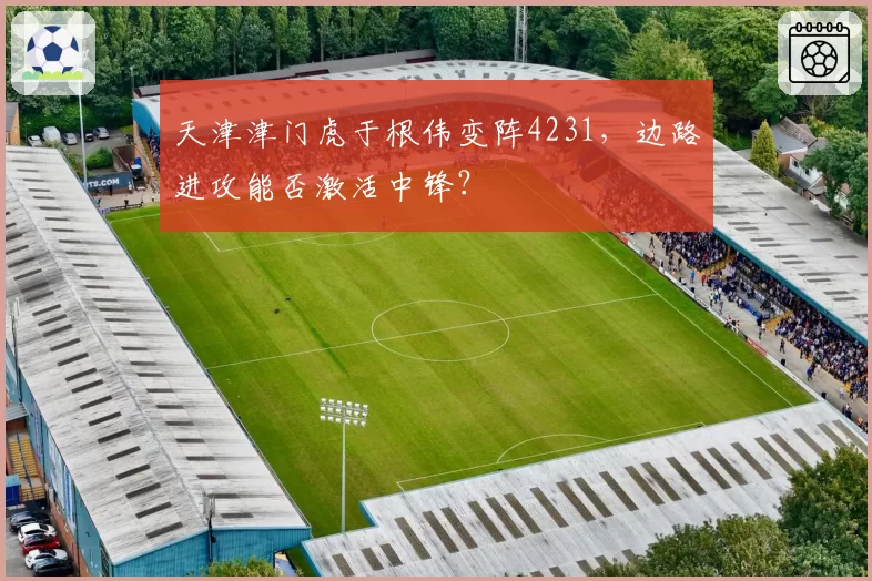 天津津门虎于根伟变阵4231，边路进攻能否激活中锋？