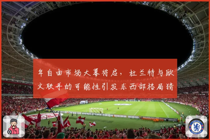 年自由市场大幕将启，杜兰特与欧文联手的可能性引发东西部格局猜测