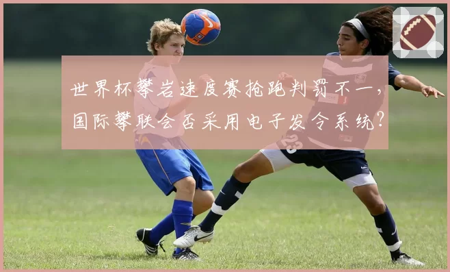 世界杯攀岩速度赛抢跑判罚不一，国际攀联会否采用电子发令系统？